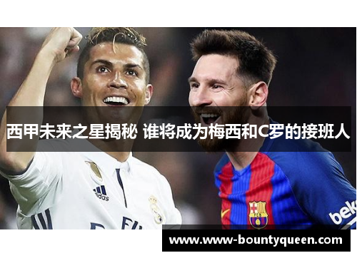 西甲未来之星揭秘 谁将成为梅西和C罗的接班人 西甲未来之星揭秘 谁将成为梅西和C罗的接班人
