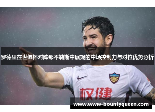 罗德里在世俱杯对阵那不勒斯中展现的中场控制力与对位优势分析 罗德里在世俱杯对阵那不勒斯中展现的中场控制力与对位优势分析
