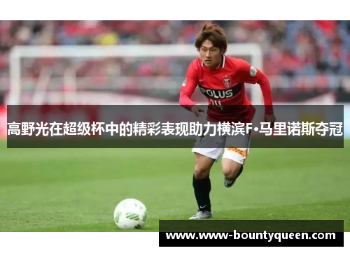 高野光在超级杯中的精彩表现助力横滨F·马里诺斯夺冠