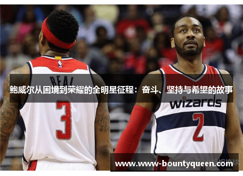 鲍威尔从困境到荣耀的全明星征程:奋斗、坚持与希望的故事 鲍威尔从困境到荣耀的全明星征程:奋斗、坚持与希望的故事